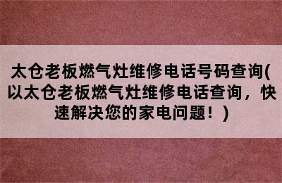 太仓老板燃气灶维修电话号码查询(以太仓老板燃气灶维修电话查询，快速解决您的家电问题！)