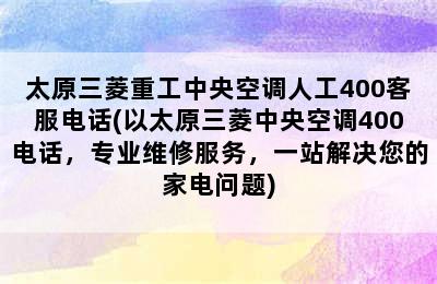 太原三菱重工中央空调人工400客服电话(以太原三菱中央空调400电话，专业维修服务，一站解决您的家电问题)