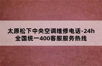 太原松下中央空调维修电话-24h全国统一400客服服务热线