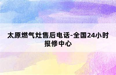 太原燃气灶售后电话-全国24小时报修中心