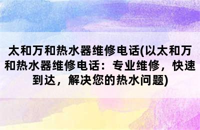 太和万和热水器维修电话(以太和万和热水器维修电话：专业维修，快速到达，解决您的热水问题)