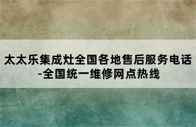 太太乐集成灶全国各地售后服务电话-全国统一维修网点热线