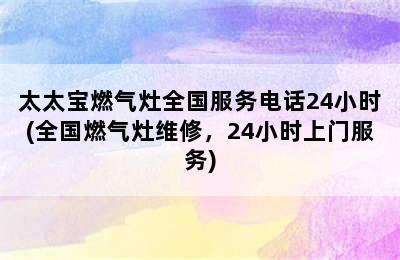 太太宝燃气灶全国服务电话24小时(全国燃气灶维修，24小时上门服务)