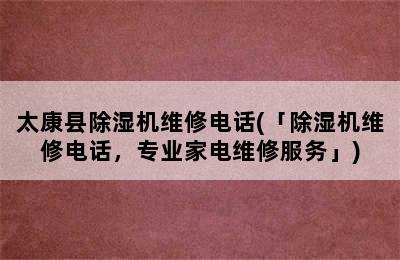 太康县除湿机维修电话(「除湿机维修电话，专业家电维修服务」)