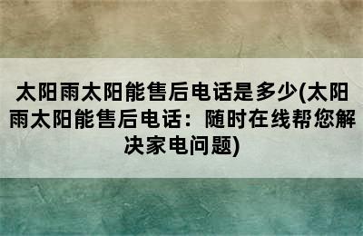 太阳雨太阳能售后电话是多少(太阳雨太阳能售后电话：随时在线帮您解决家电问题)