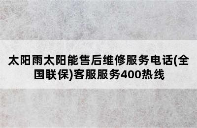 太阳雨太阳能售后维修服务电话(全国联保)客服服务400热线