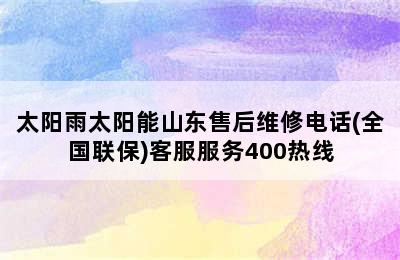 太阳雨太阳能山东售后维修电话(全国联保)客服服务400热线