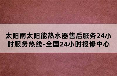 太阳雨太阳能热水器售后服务24小时服务热线-全国24小时报修中心