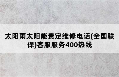 太阳雨太阳能贵定维修电话(全国联保)客服服务400热线