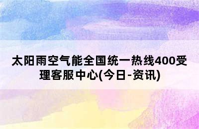 太阳雨空气能全国统一热线400受理客服中心(今日-资讯)