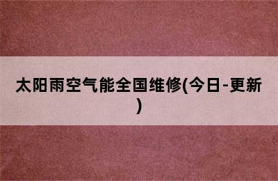 太阳雨空气能全国维修(今日-更新)