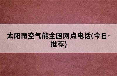 太阳雨空气能全国网点电话(今日-推荐)