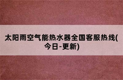 太阳雨空气能热水器全国客服热线(今日-更新)