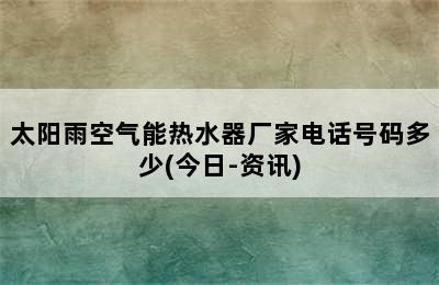 太阳雨空气能热水器厂家电话号码多少(今日-资讯)