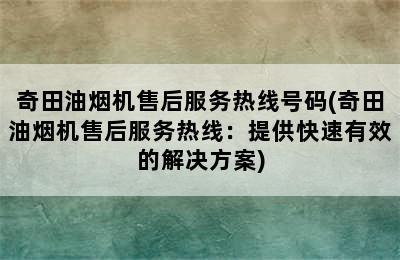 奇田油烟机售后服务热线号码(奇田油烟机售后服务热线：提供快速有效的解决方案)