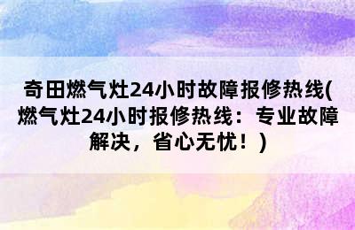 奇田燃气灶24小时故障报修热线(燃气灶24小时报修热线：专业故障解决，省心无忧！)