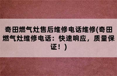 奇田燃气灶售后维修电话维修(奇田燃气灶维修电话：快速响应，质量保证！)