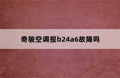 奇骏空调报b24a6故障吗