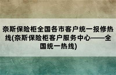 奈斯保险柜全国各市客户统一报修热线(奈斯保险柜客户服务中心——全国统一热线)