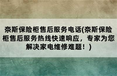 奈斯保险柜售后服务电话(奈斯保险柜售后服务热线快速响应，专家为您解决家电维修难题！)