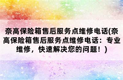 奈高保险箱售后服务点维修电话(奈高保险箱售后服务点维修电话：专业维修，快速解决您的问题！)