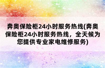 奔奥保险柜24小时服务热线(奔奥保险柜24小时服务热线，全天候为您提供专业家电维修服务)