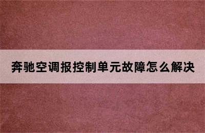 奔驰空调报控制单元故障怎么解决