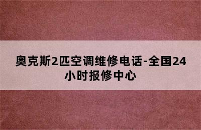 奥克斯2匹空调维修电话-全国24小时报修中心