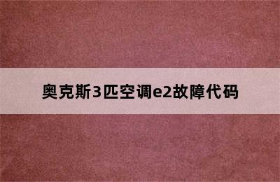 奥克斯3匹空调e2故障代码