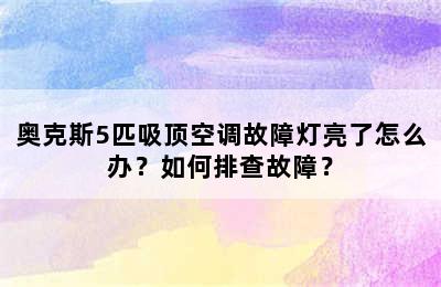 奥克斯5匹吸顶空调故障灯亮了怎么办？如何排查故障？