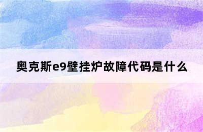 奥克斯e9壁挂炉故障代码是什么