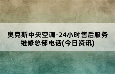 奥克斯中央空调-24小时售后服务维修总部电话(今日资讯)