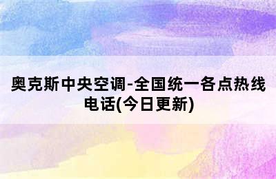 奥克斯中央空调-全国统一各点热线电话(今日更新)