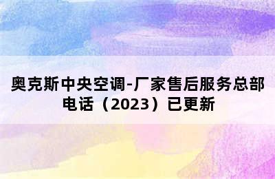 奥克斯中央空调-厂家售后服务总部电话（2023）已更新