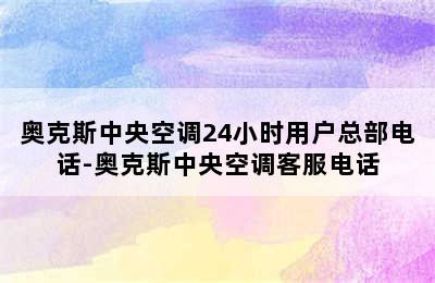 奥克斯中央空调24小时用户总部电话-奥克斯中央空调客服电话