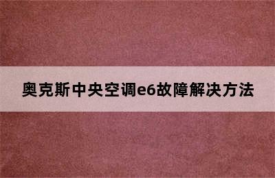 奥克斯中央空调e6故障解决方法