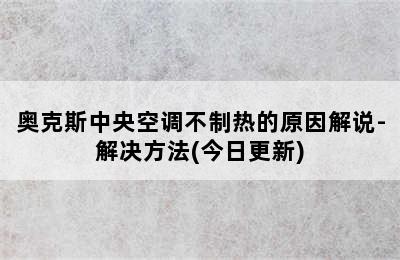 奥克斯中央空调不制热的原因解说-解决方法(今日更新)