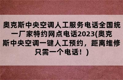 奥克斯中央空调人工服务电话全国统一厂家特约网点电话2023(奥克斯中央空调一键人工预约，距离维修只需一个电话！)