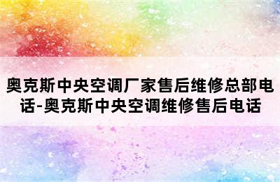 奥克斯中央空调厂家售后维修总部电话-奥克斯中央空调维修售后电话