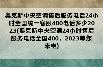 奥克斯中央空调售后服务电话24小时全国统一客服400电话多少2023(奥克斯中央空调24小时售后服务电话全国400，2023等您来电)