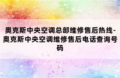 奥克斯中央空调总部维修售后热线-奥克斯中央空调维修售后电话查询号码