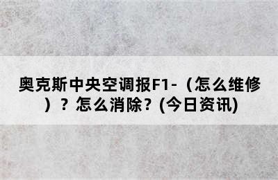 奥克斯中央空调报F1-（怎么维修）？怎么消除？(今日资讯)