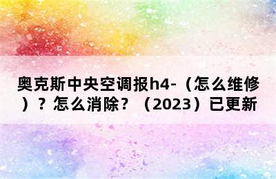 奥克斯中央空调报h4-（怎么维修）？怎么消除？（2023）已更新