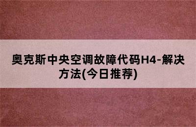 奥克斯中央空调故障代码H4-解决方法(今日推荐)