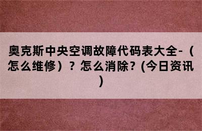 奥克斯中央空调故障代码表大全-（怎么维修）？怎么消除？(今日资讯)