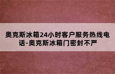 奥克斯冰箱24小时客户服务热线电话-奥克斯冰箱门密封不严