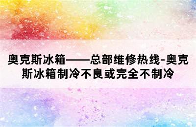 奥克斯冰箱——总部维修热线-奥克斯冰箱制冷不良或完全不制冷