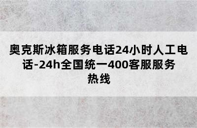 奥克斯冰箱服务电话24小时人工电话-24h全国统一400客服服务热线