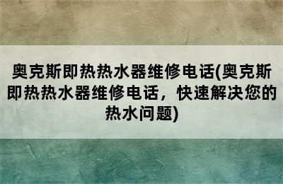 奥克斯即热热水器维修电话(奥克斯即热热水器维修电话，快速解决您的热水问题)