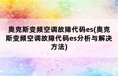 奥克斯变频空调故障代码es(奥克斯变频空调故障代码es分析与解决方法)